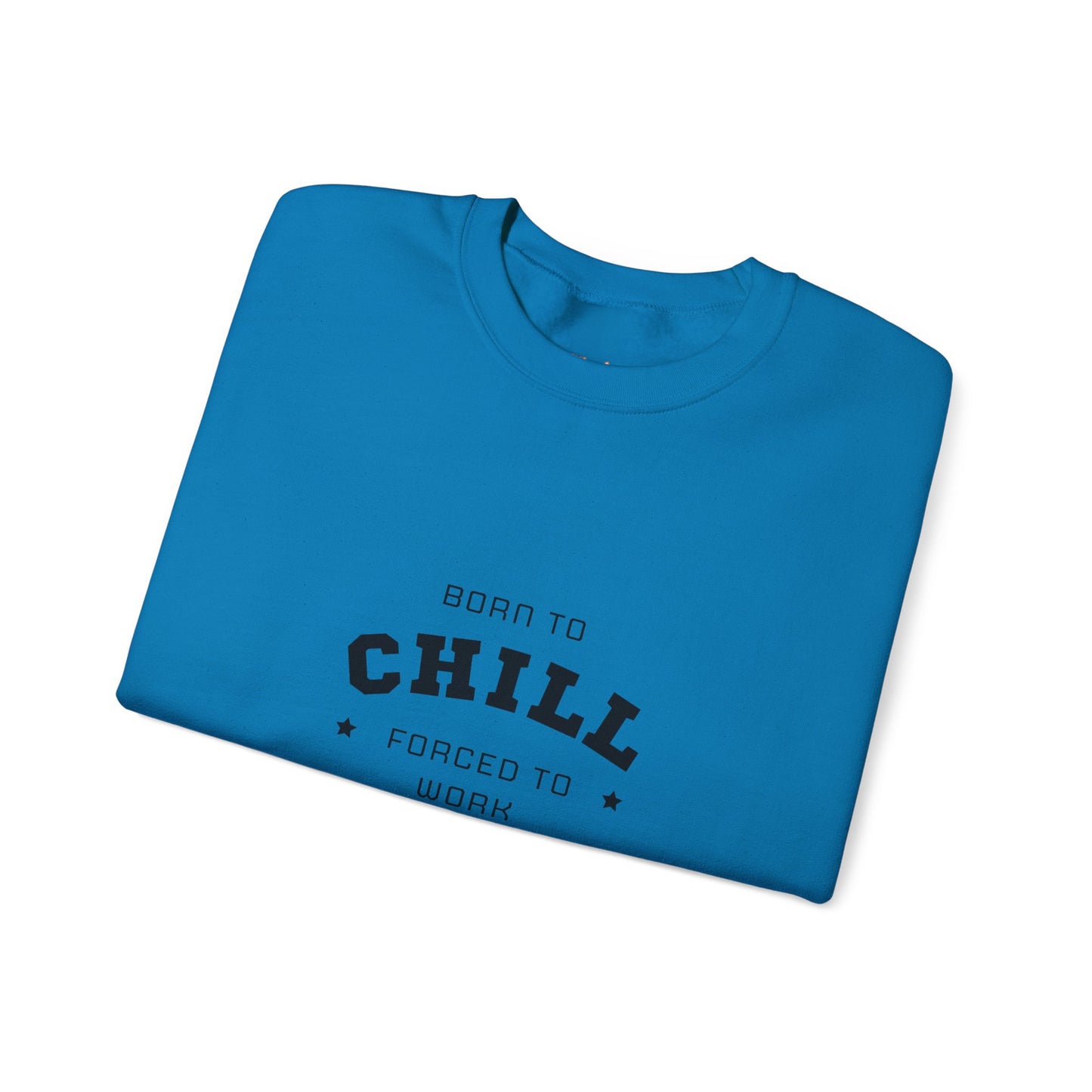 Born to Chill Forced to Work Sweatshirt