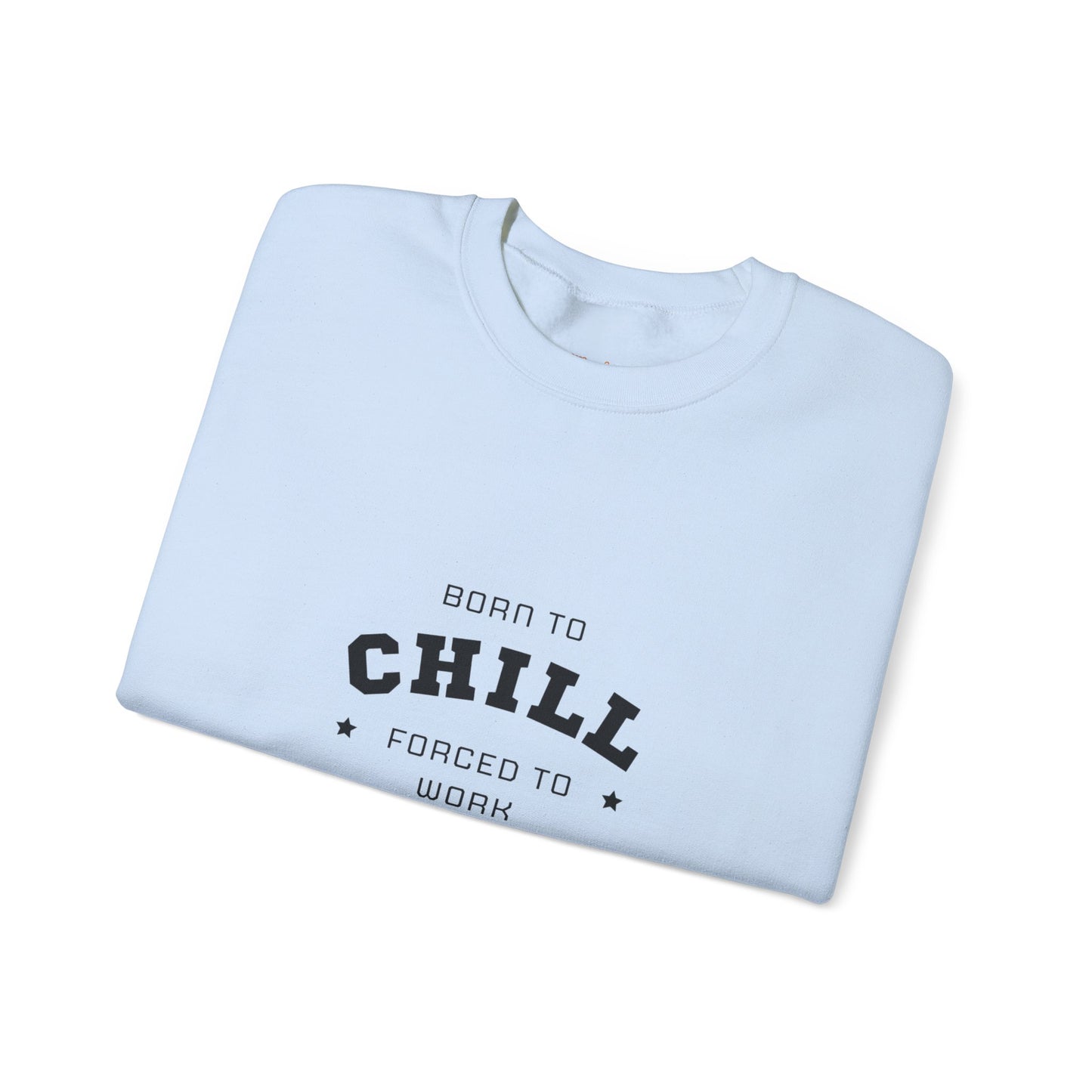 Born to Chill Forced to Work Sweatshirt