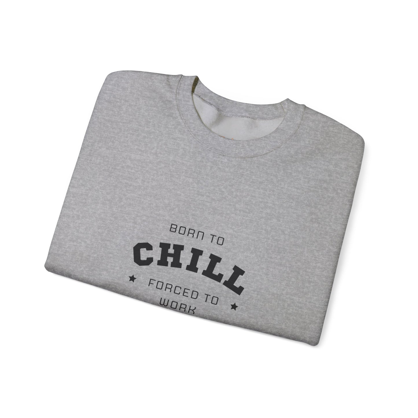 Born to Chill Forced to Work Sweatshirt