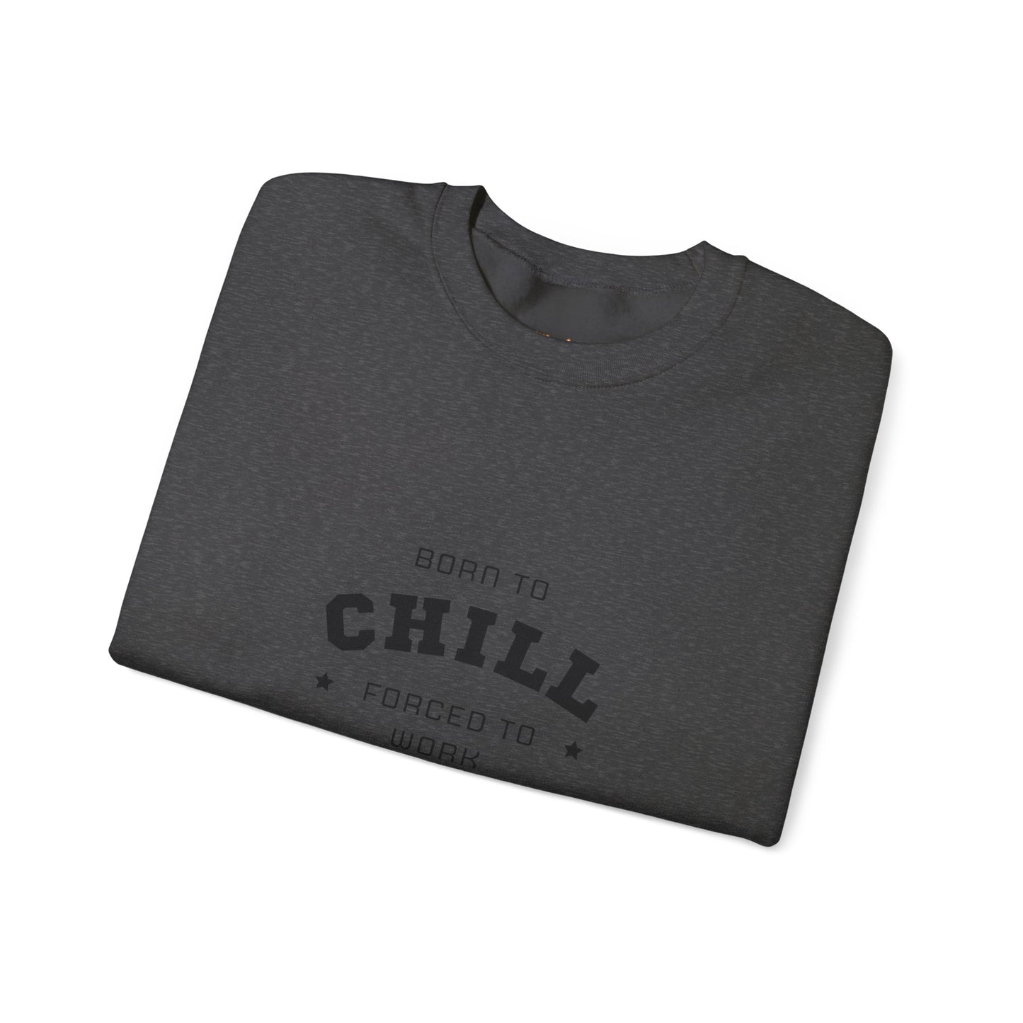 Born to Chill Forced to Work Sweatshirt