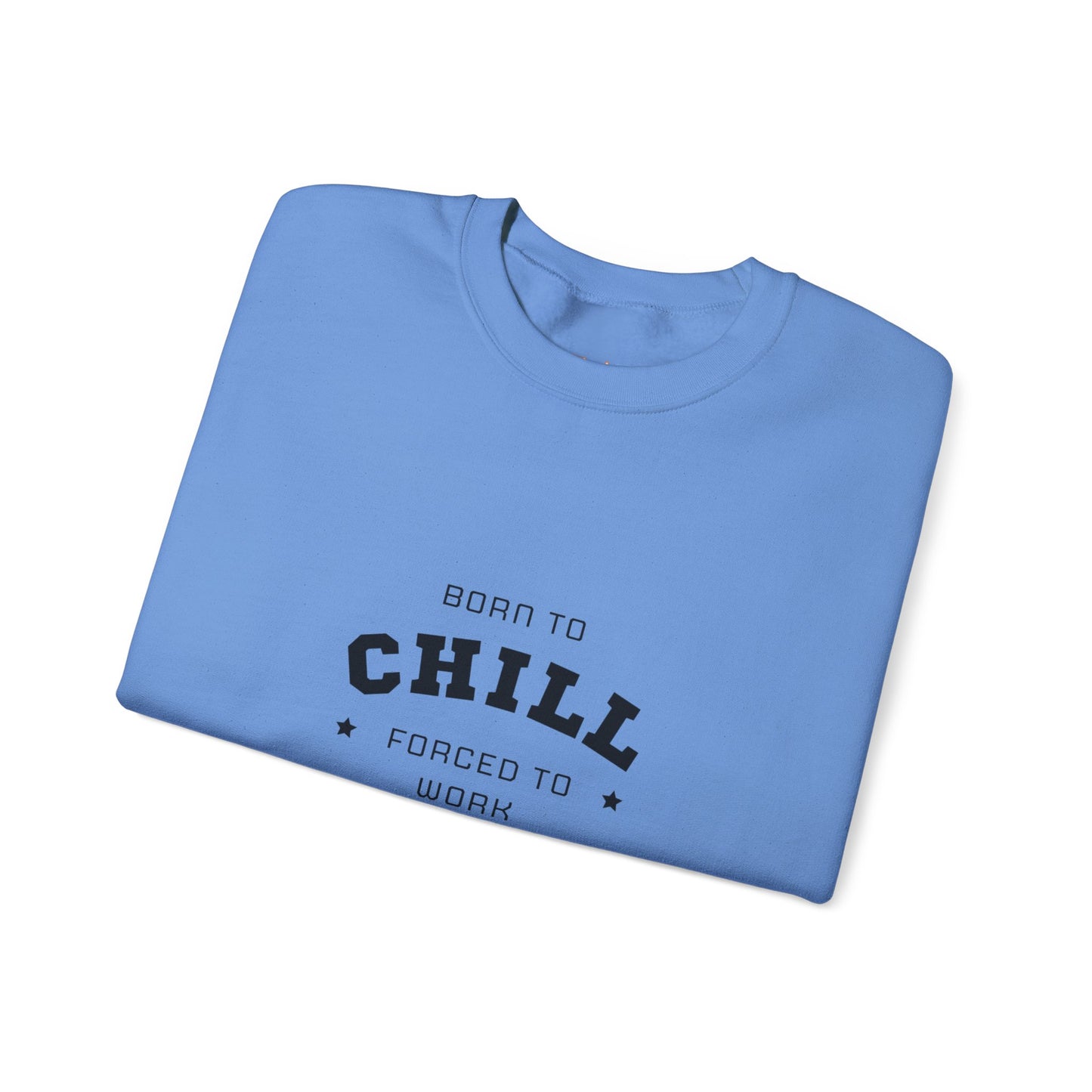 Born to Chill Forced to Work Sweatshirt