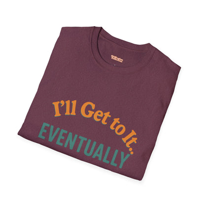 I'll get to it Unisex T-shirt