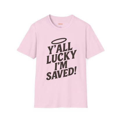 Y'all Lucky I'm I'm Saved Unisex T-Shirt