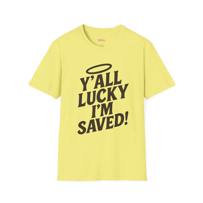 Y'all Lucky I'm I'm Saved Unisex T-Shirt
