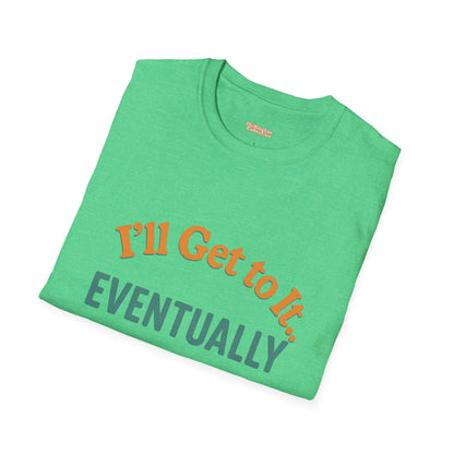 I'll get to it Unisex T-shirt