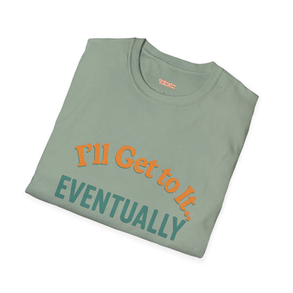 I'll get to it Unisex T-shirt