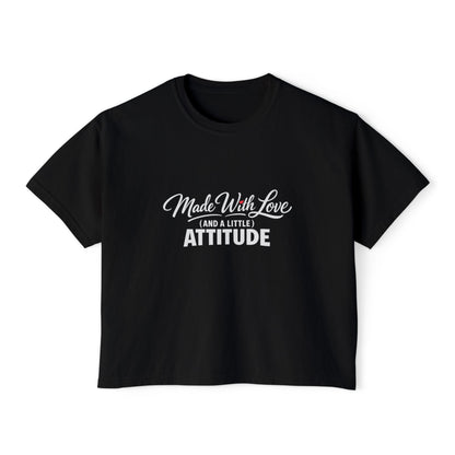 "Made With Love and a Little Attitude" Women's Boxy Tee