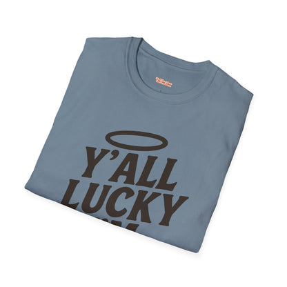 Y'all Lucky I'm I'm Saved Unisex T-Shirt