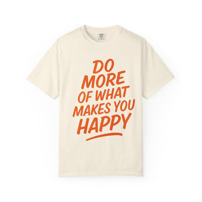 Do More Of What Makes You Happy T-Shirt