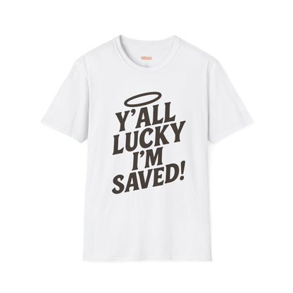 Y'all Lucky I'm I'm Saved Unisex T-Shirt