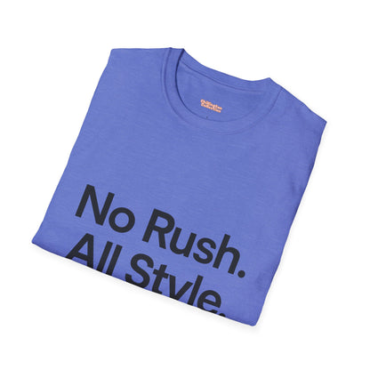 No Rush. All Style. Unisex T-Shirt