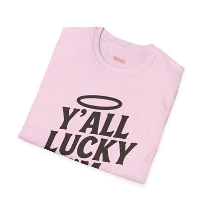 Y'all Lucky I'm I'm Saved Unisex T-Shirt