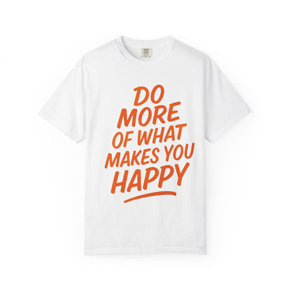 Do More Of What Makes You Happy T-Shirt