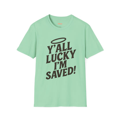 Y'all Lucky I'm I'm Saved Unisex T-Shirt