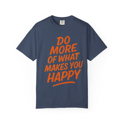 Do More Of What Makes You Happy T-Shirt