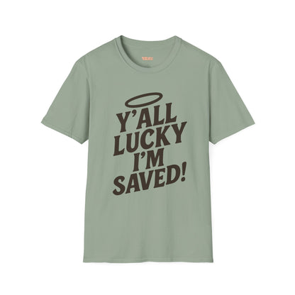 Y'all Lucky I'm I'm Saved Unisex T-Shirt