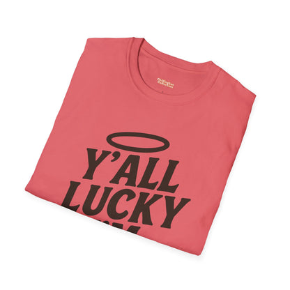 Y'all Lucky I'm I'm Saved Unisex T-Shirt