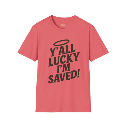 Y'all Lucky I'm I'm Saved Unisex T-Shirt