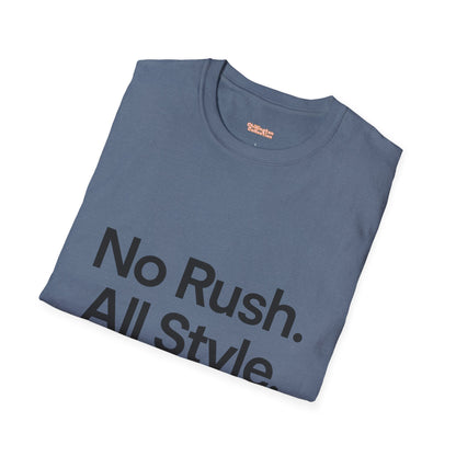 No Rush. All Style. Unisex T-Shirt