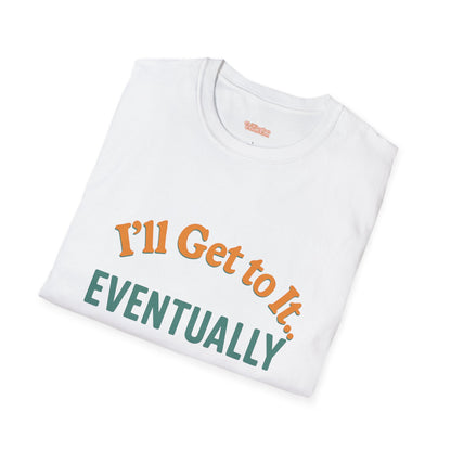 I'll get to it Unisex T-shirt