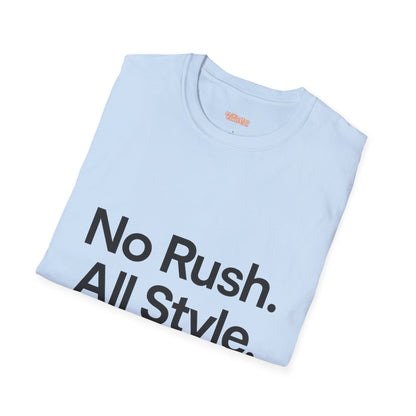 No Rush. All Style. Unisex T-Shirt