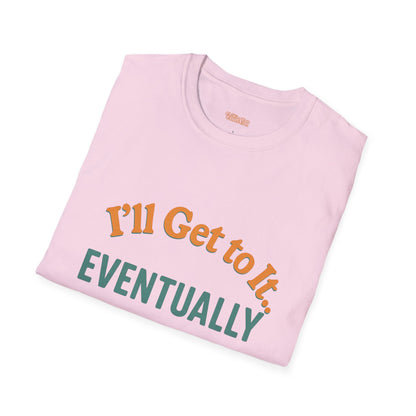 I'll get to it Unisex T-shirt