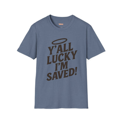 Y'all Lucky I'm I'm Saved Unisex T-Shirt