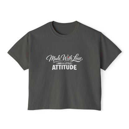 "Made With Love and a Little Attitude" Women's Boxy Tee
