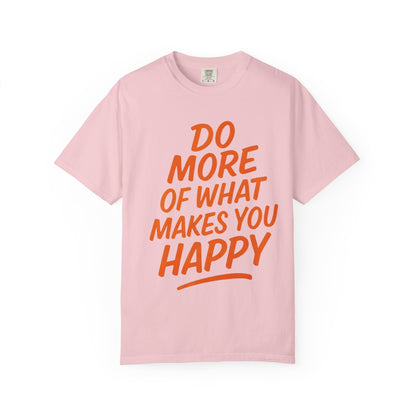 Do More Of What Makes You Happy T-Shirt